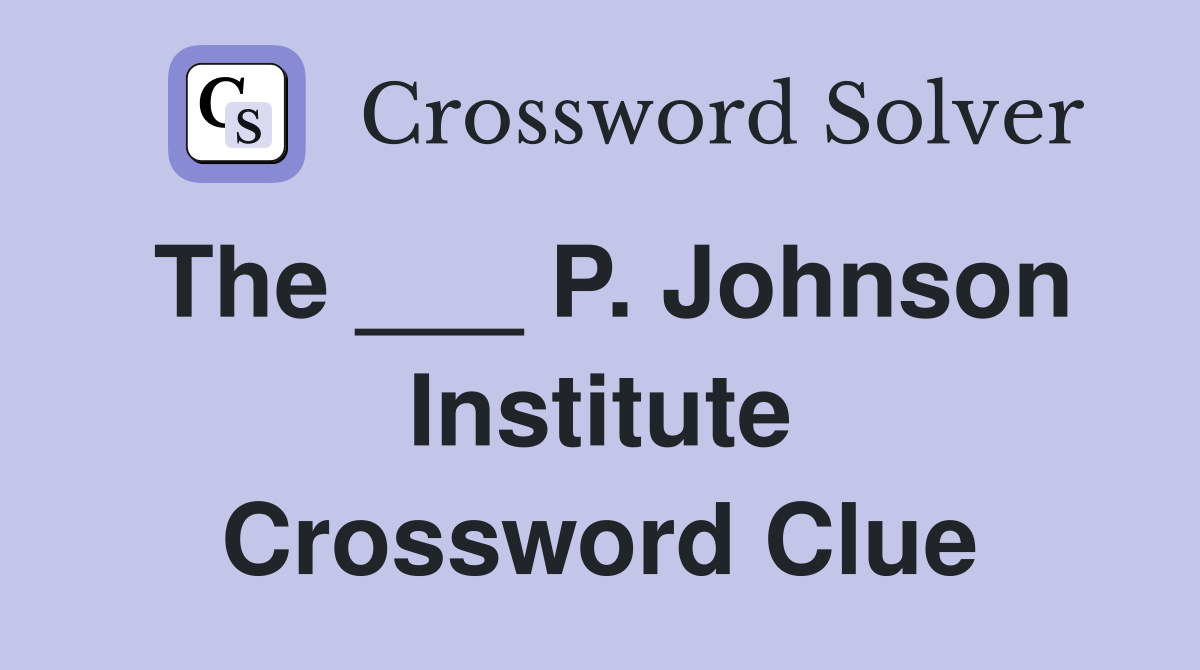 The ___ P. Johnson Institute Crossword Clue