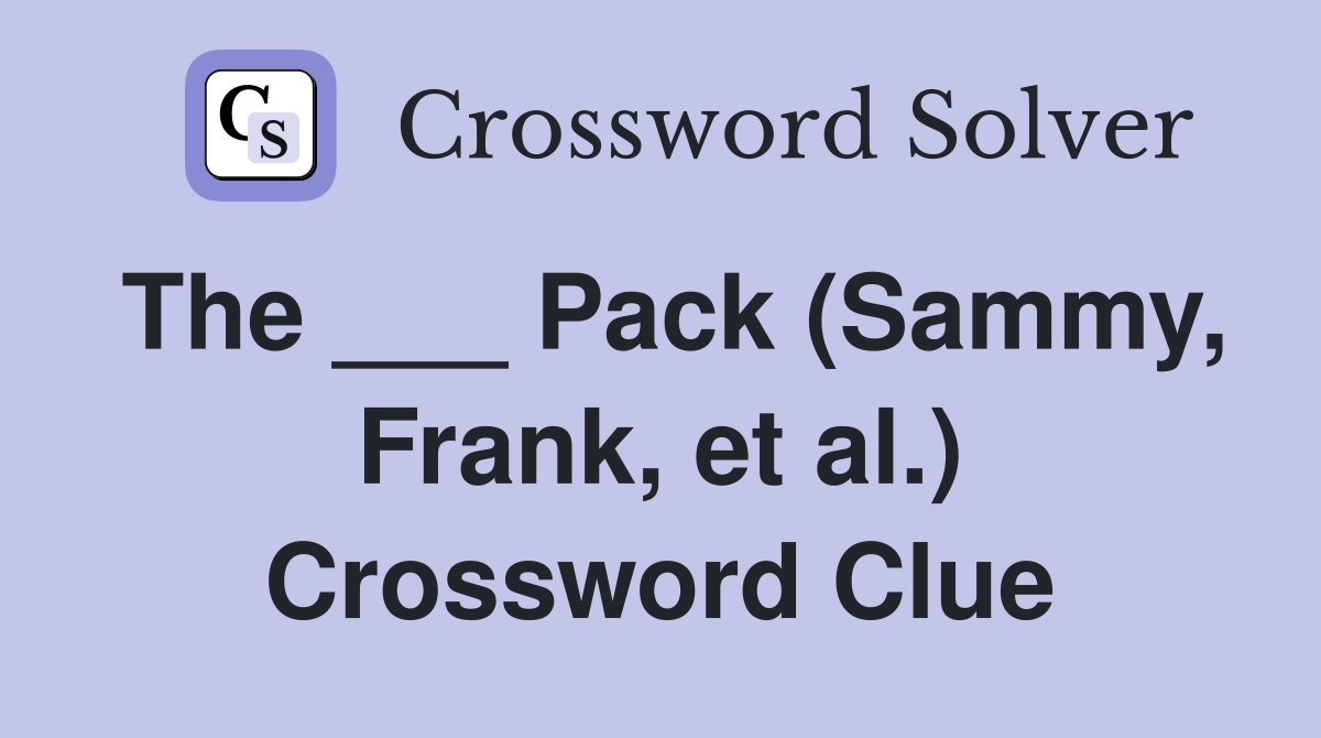 The ___ Pack (Sammy, Frank, et al.) Crossword Clue