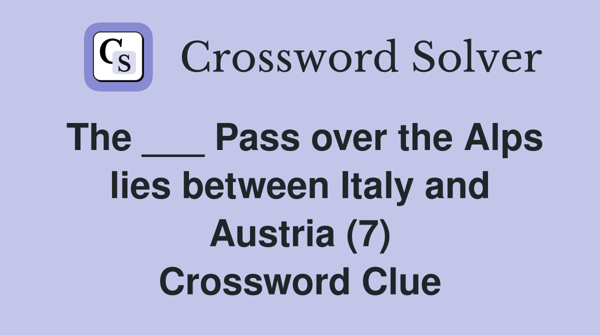 The ___ Pass over the Alps lies between Italy and Austria (7) Crossword Clue