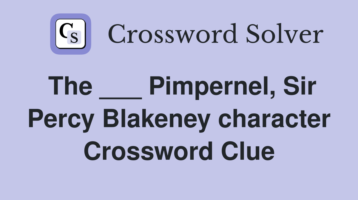 The ___ Pimpernel, Sir Percy Blakeney character Crossword Clue