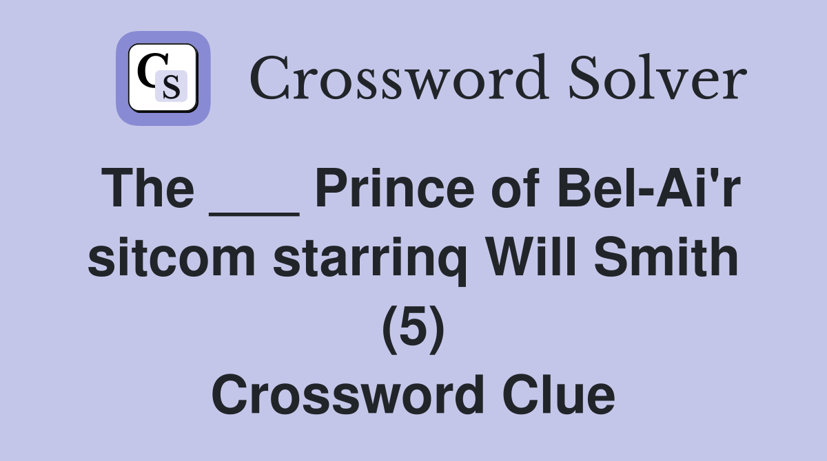 The ___ Prince of Bel-Ai'r sitcom starrinq Will Smith (5) Crossword Clue