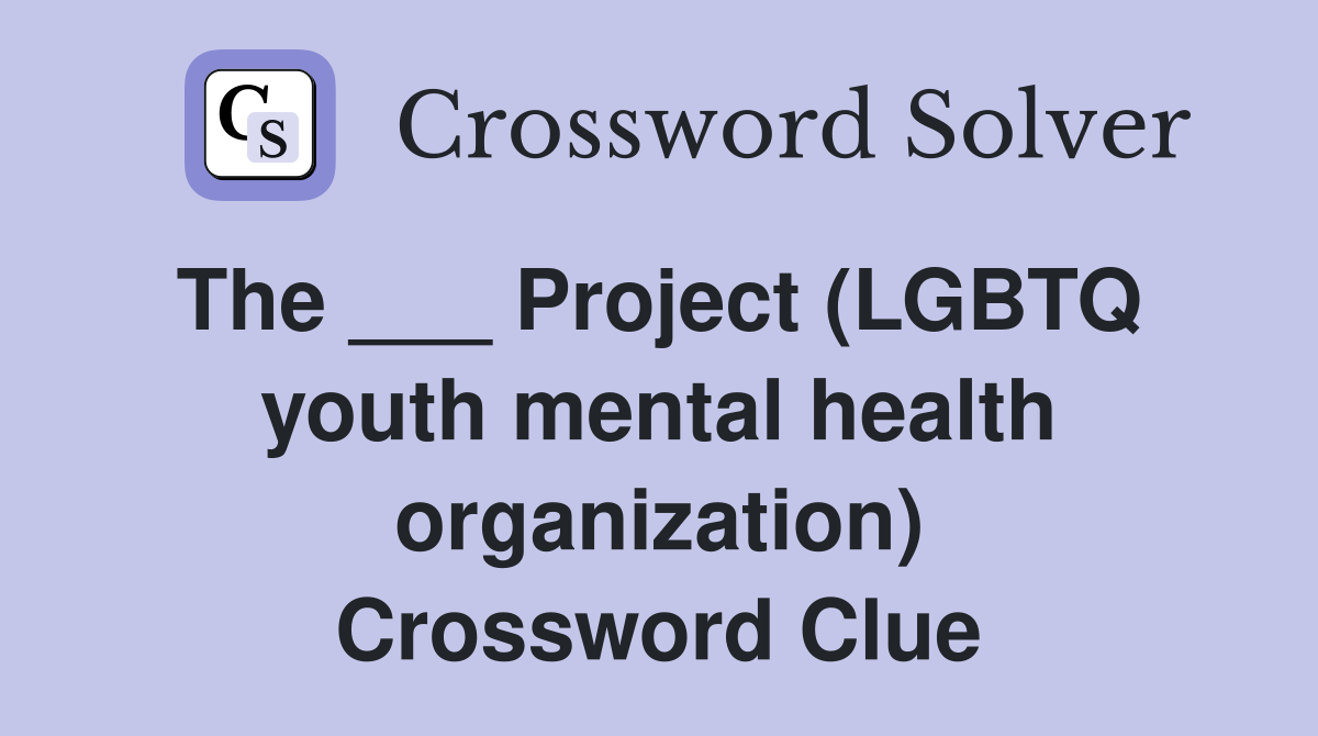 The ___ Project (LGBTQ  youth mental health organization) Crossword Clue