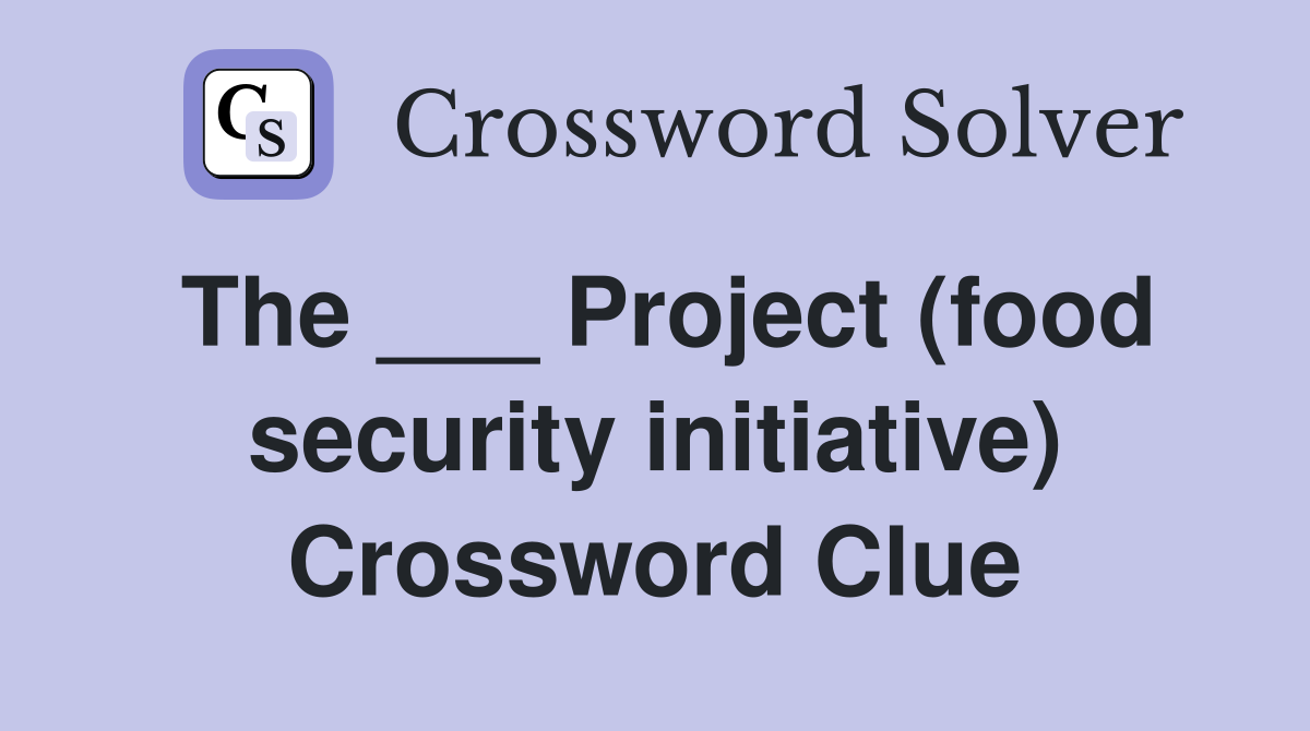 The ___ Project (food security initiative) Crossword Clue