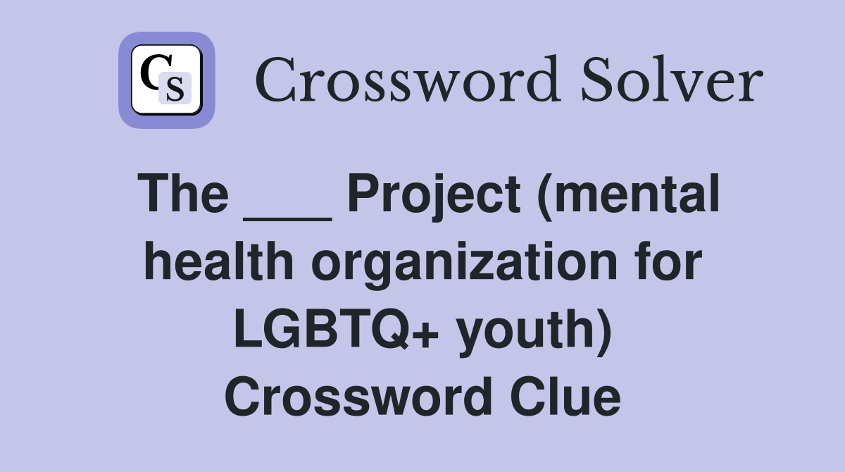 The ___ Project (mental health organization for LGBTQ+ youth) Crossword Clue