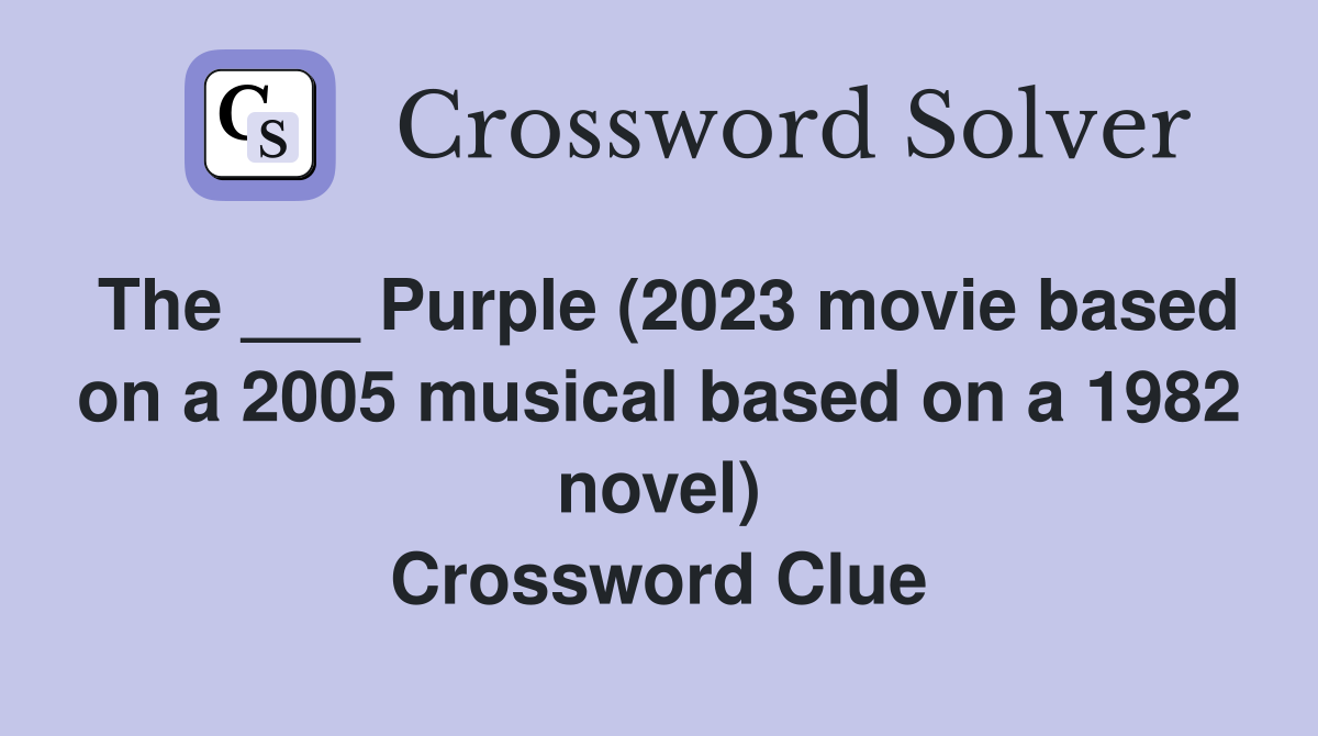 The ___ Purple (2023 movie based on a 2005 musical based on a 1982 novel) Crossword Clue