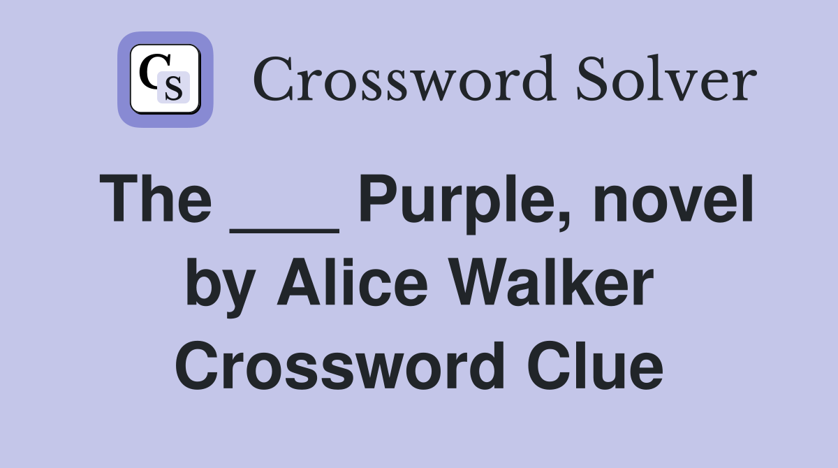 The ___ Purple, novel by Alice Walker Crossword Clue