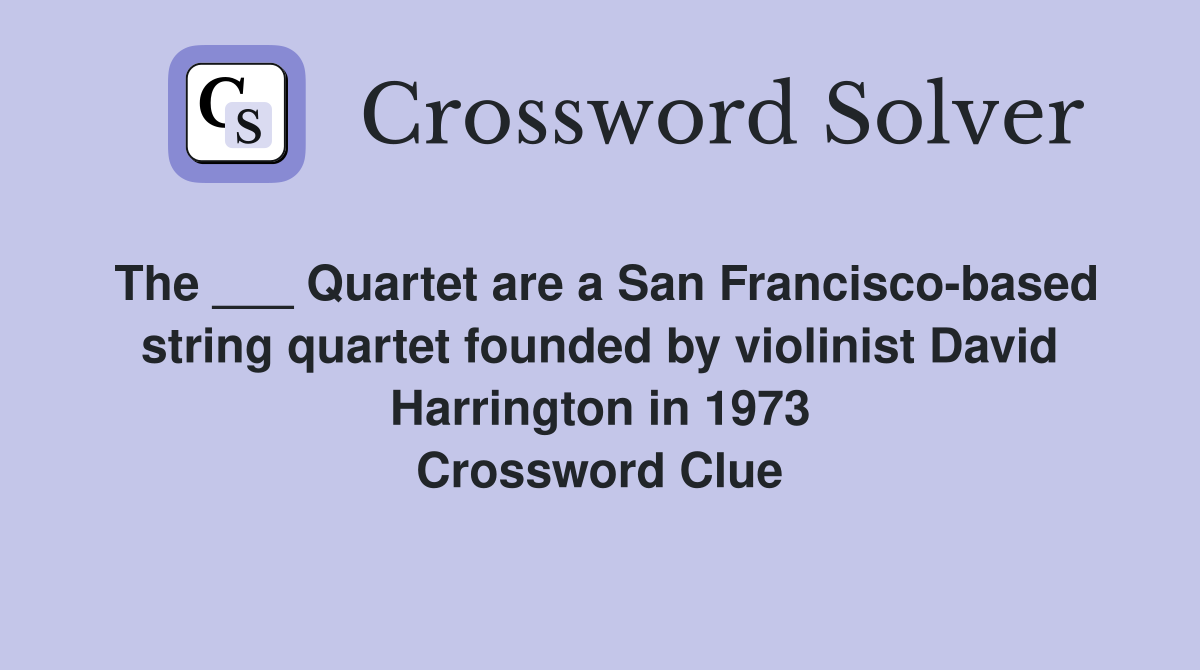 The ___ Quartet are a San Francisco-based string quartet founded by violinist David Harrington in 1973 Crossword Clue