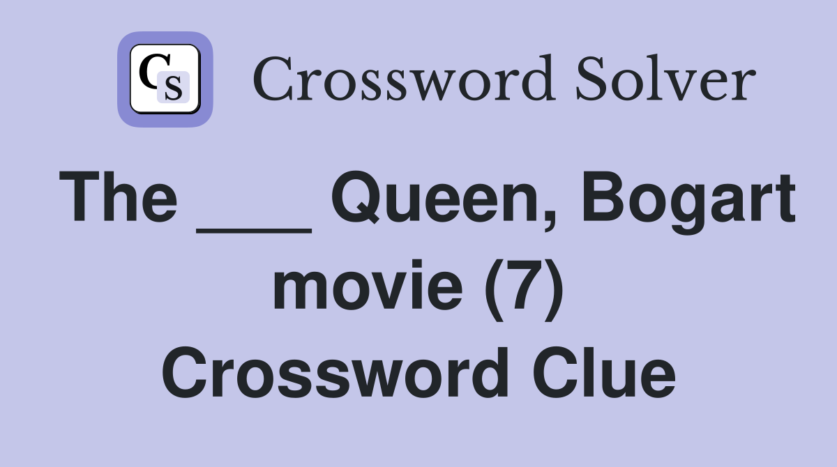 The ___ Queen, Bogart movie (7) Crossword Clue