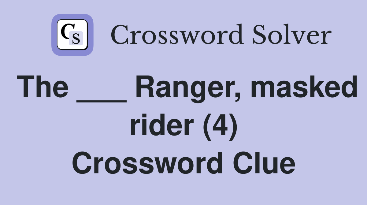 The ___ Ranger, masked rider (4) Crossword Clue