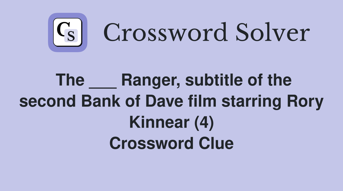 The ___ Ranger, subtitle of the second Bank of Dave film starring Rory Kinnear (4) Crossword Clue