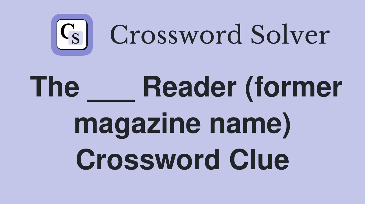 The ___ Reader (former magazine name) Crossword Clue