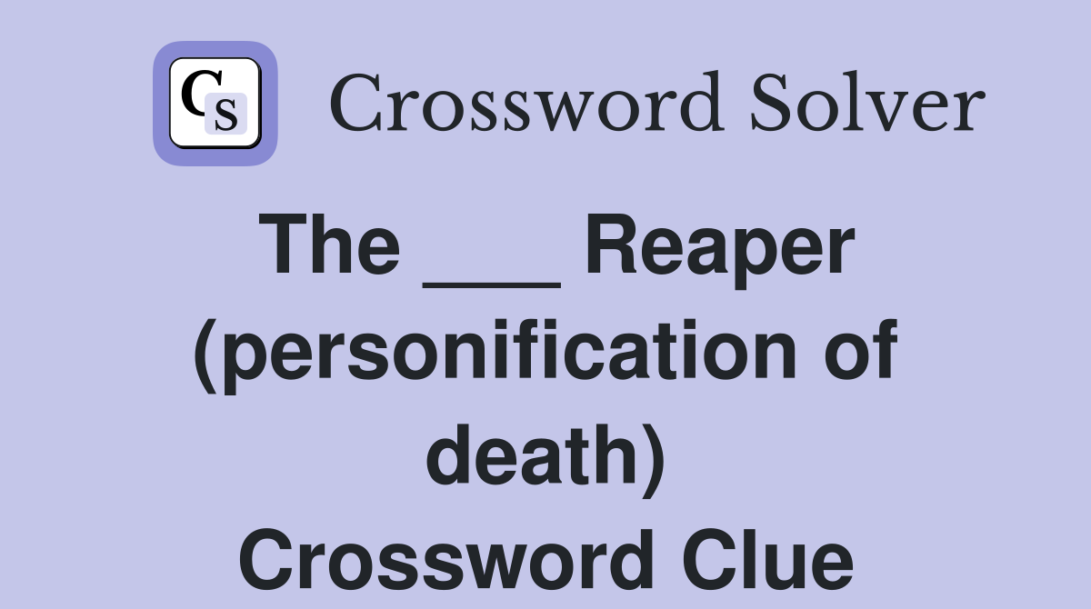 The ___ Reaper (personification of death) Crossword Clue