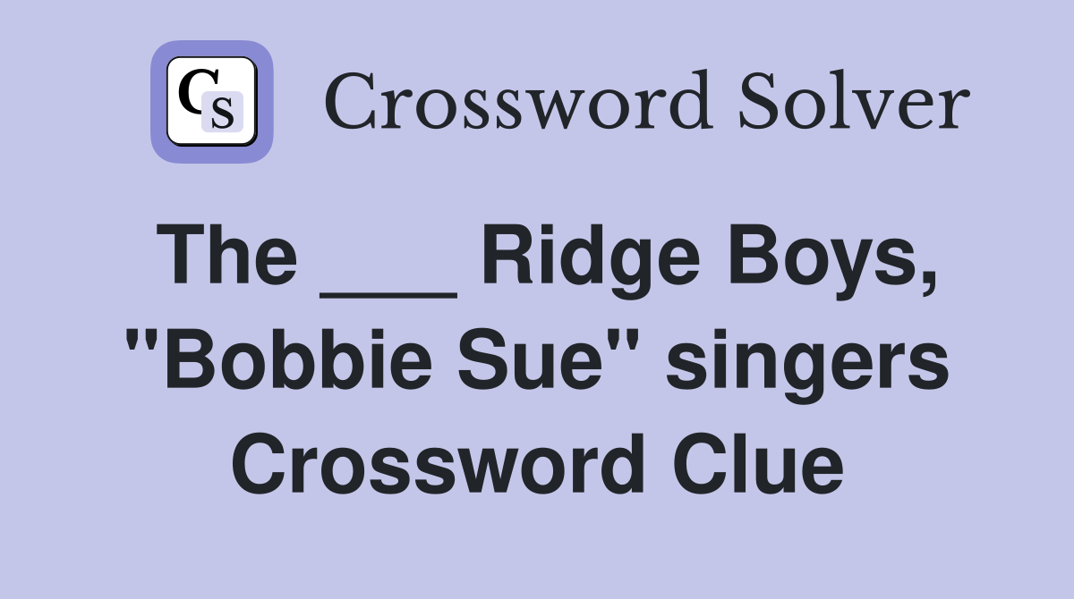 The ___ Ridge Boys, "Bobbie Sue" singers Crossword Clue