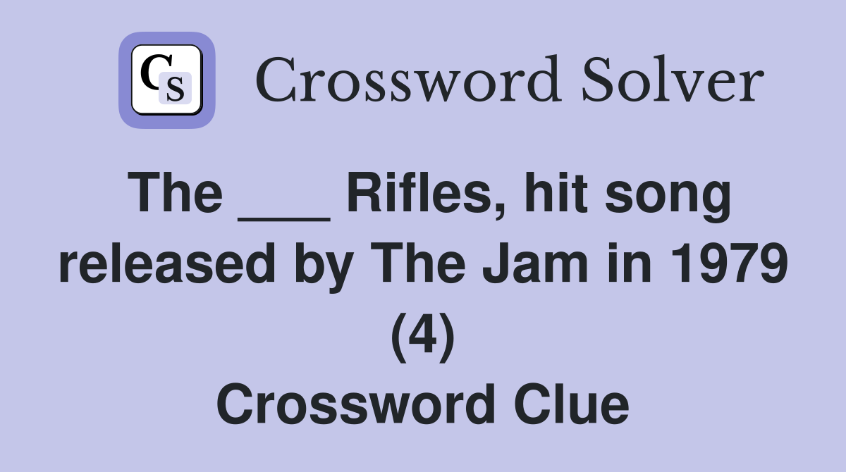 The ___ Rifles, hit song released by The Jam in 1979 (4) Crossword Clue