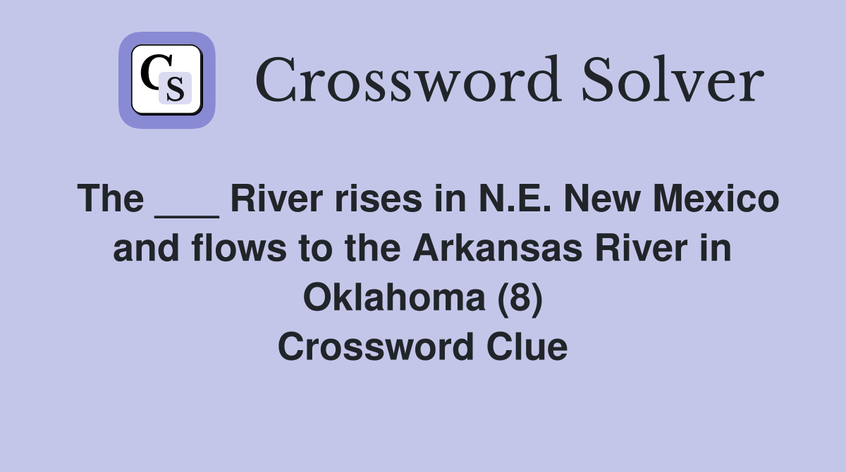 The ___ River rises in N.E. New Mexico and flows to the Arkansas River in Oklahoma (8) Crossword Clue