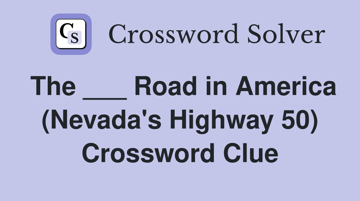 The ___ Road in America (Nevada's Highway 50) Crossword Clue
