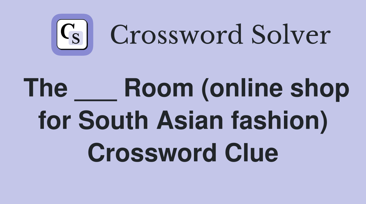 The ___ Room (online shop for South Asian fashion) Crossword Clue