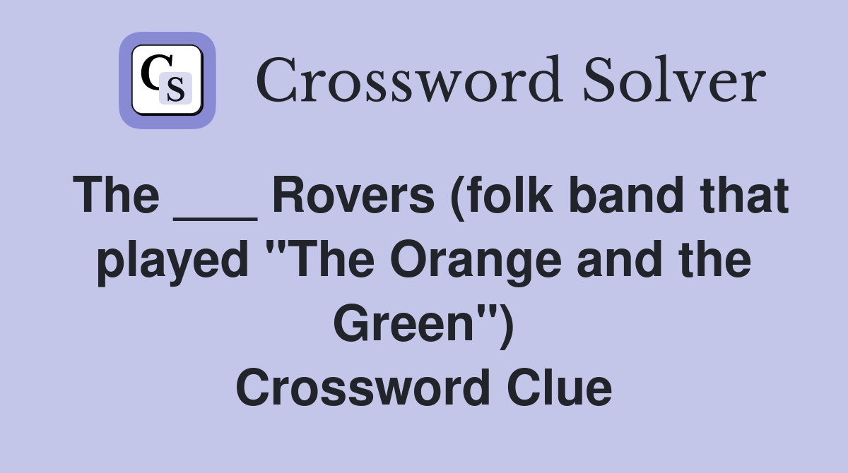The ___ Rovers (folk band that played "The Orange and the Green") Crossword Clue