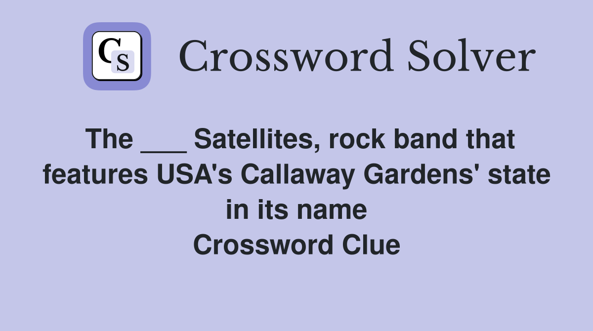 The ___ Satellites, rock band that features USA's Callaway Gardens' state in its name Crossword Clue