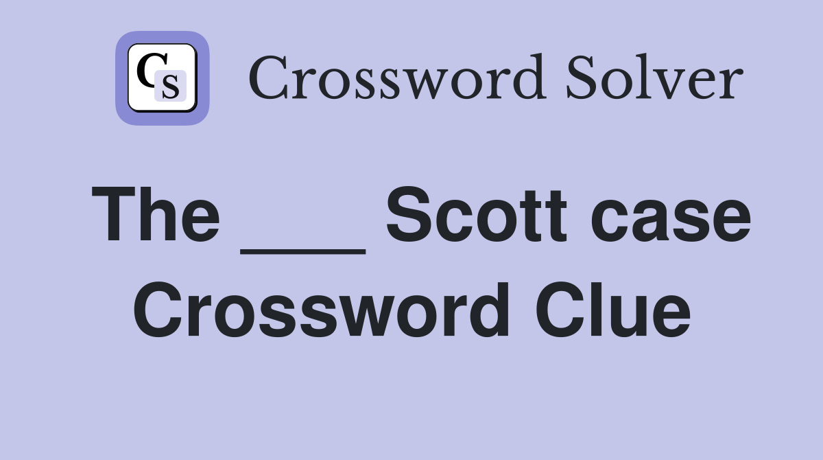 The ___ Scott case Crossword Clue
