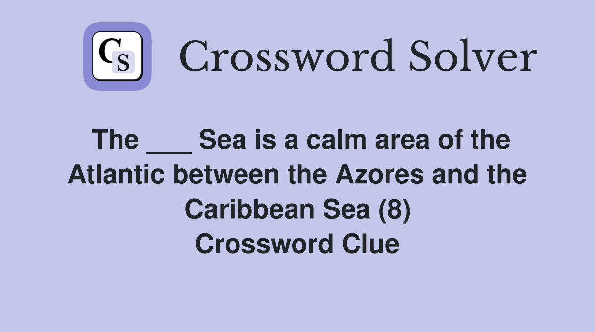 The ___ Sea is a calm area of the Atlantic between the Azores and the Caribbean Sea (8) Crossword Clue