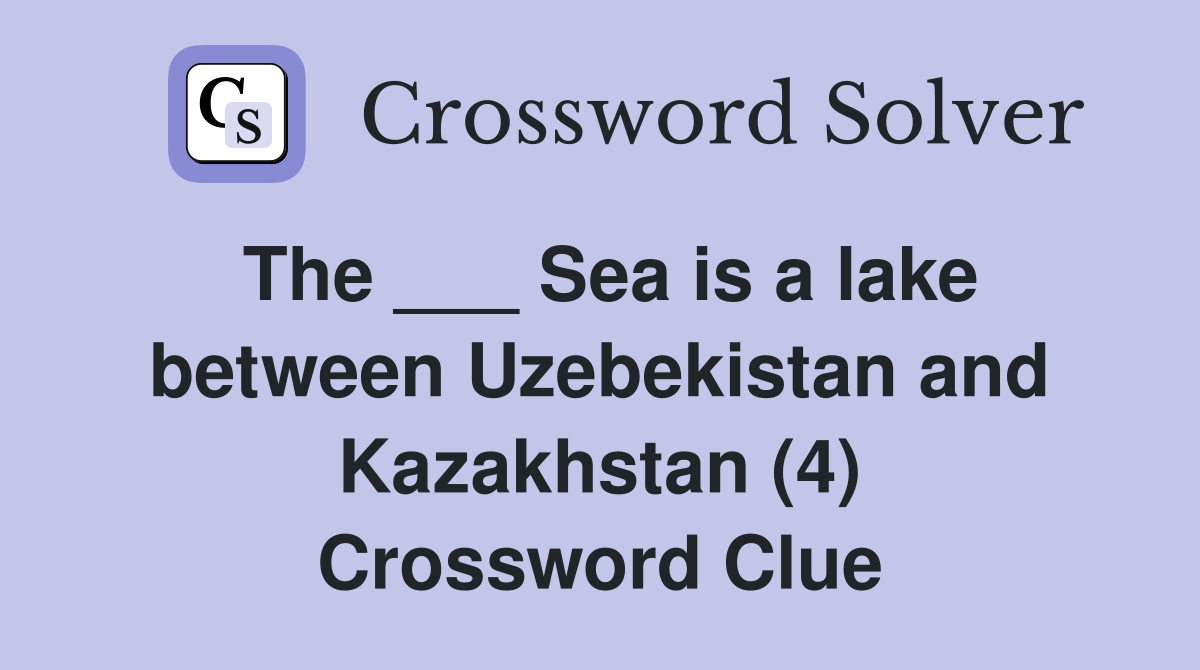 The ___ Sea is a lake between Uzebekistan and Kazakhstan (4) Crossword Clue