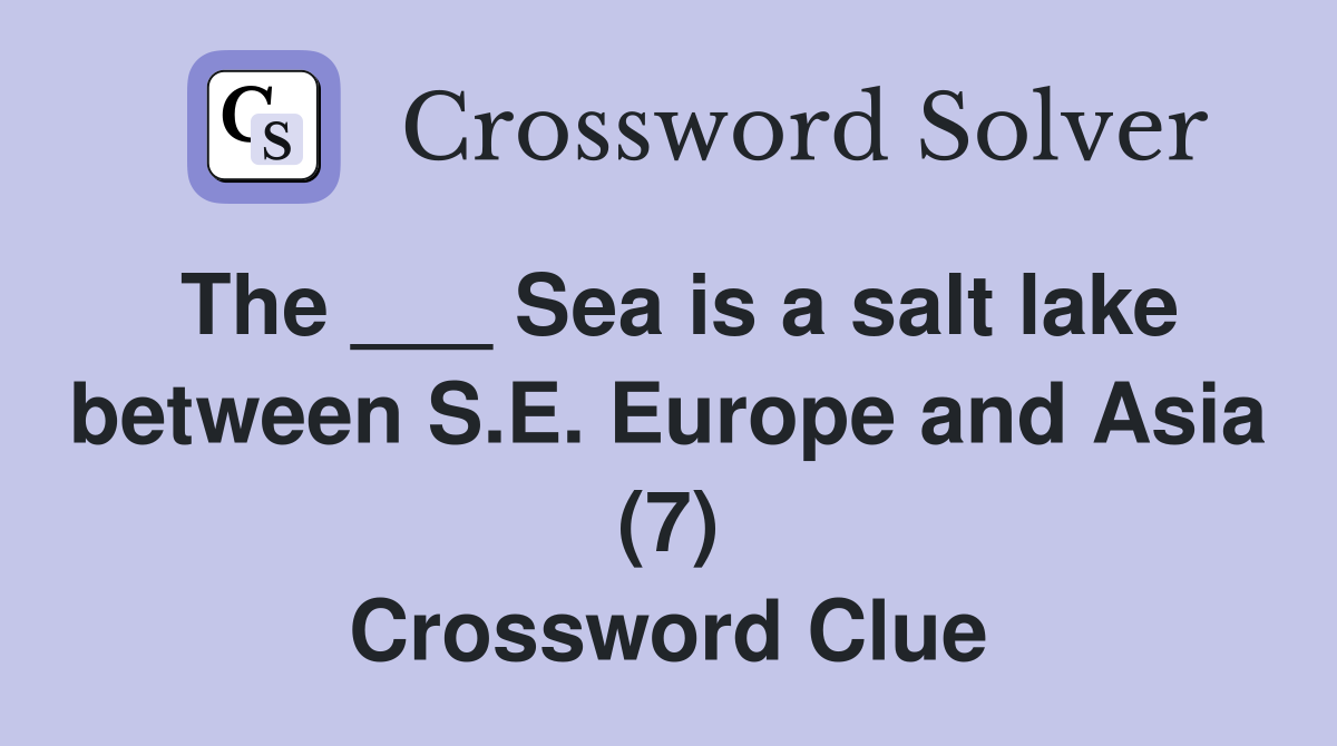 The ___ Sea is a salt lake between S.E. Europe and Asia (7) Crossword Clue