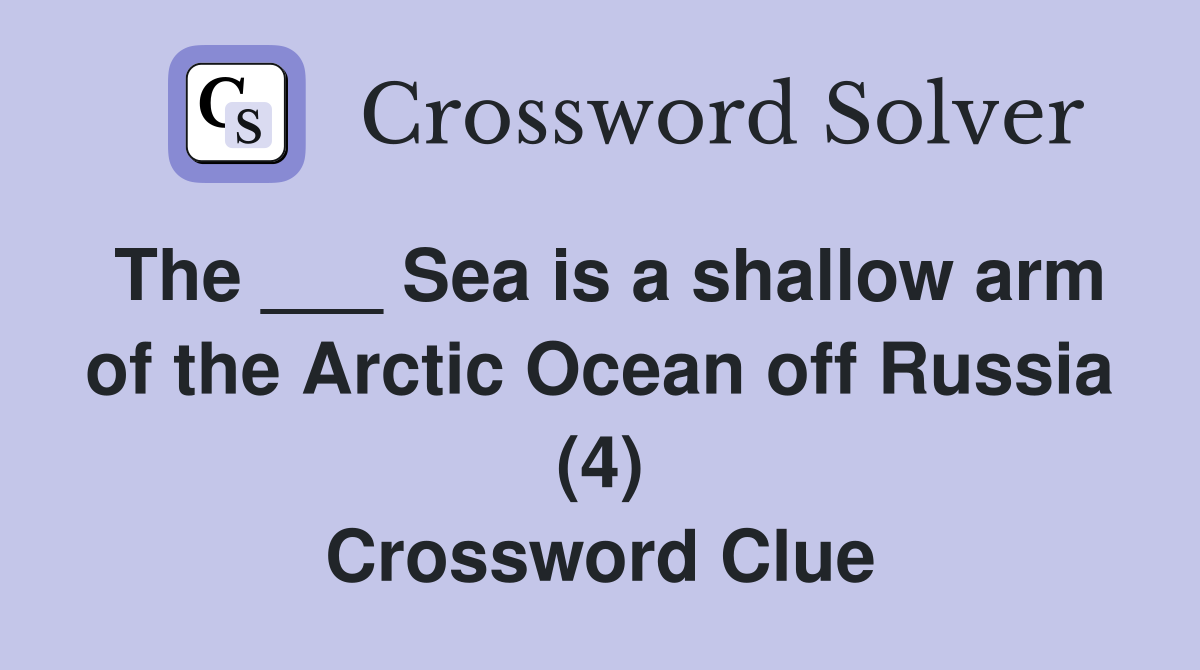 The ___ Sea is a shallow arm of the Arctic Ocean off Russia (4) Crossword Clue