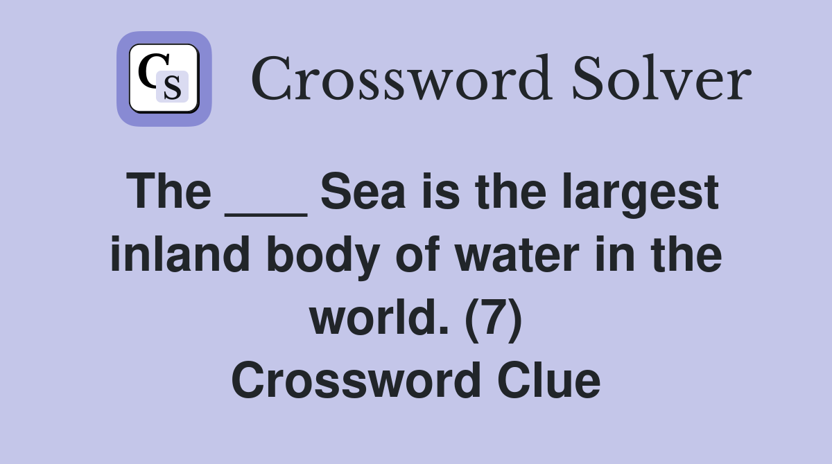 The ___ Sea is the largest inland body of water in the world. (7) Crossword Clue