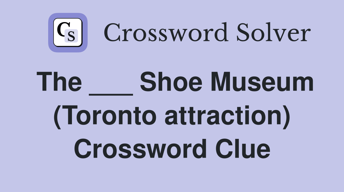 The ___ Shoe Museum (Toronto attraction) Crossword Clue