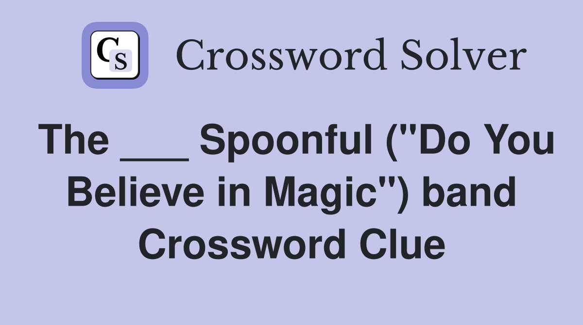 The ___ Spoonful ("Do You Believe in Magic") band Crossword Clue