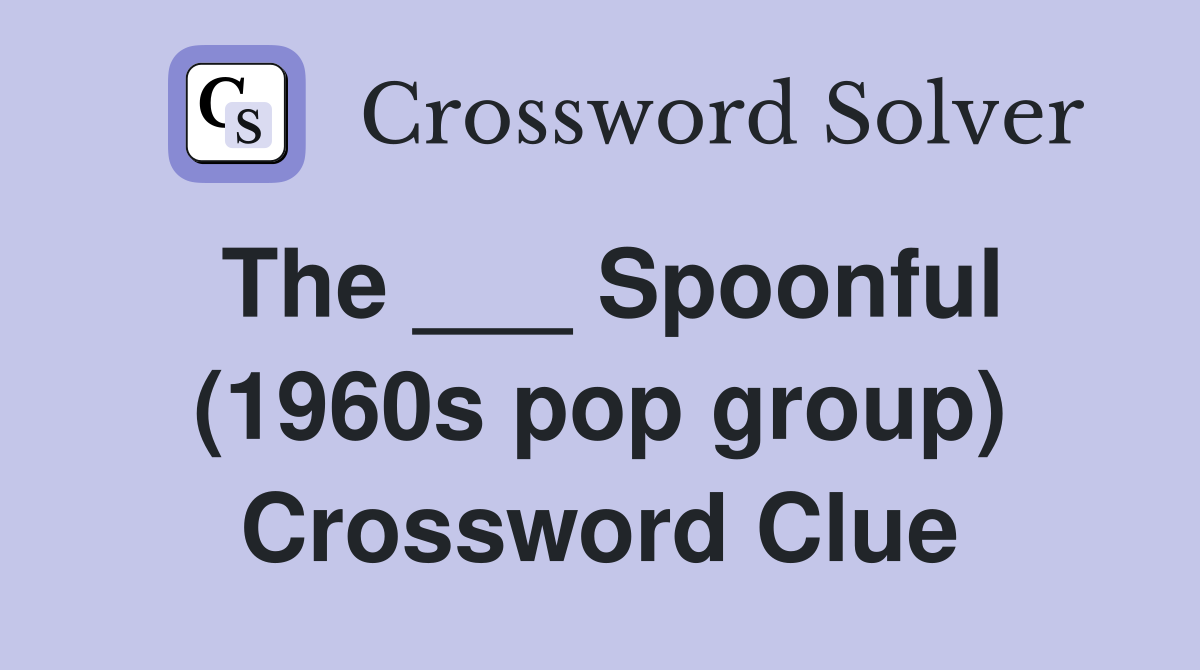 The ___ Spoonful (1960s pop group) Crossword Clue