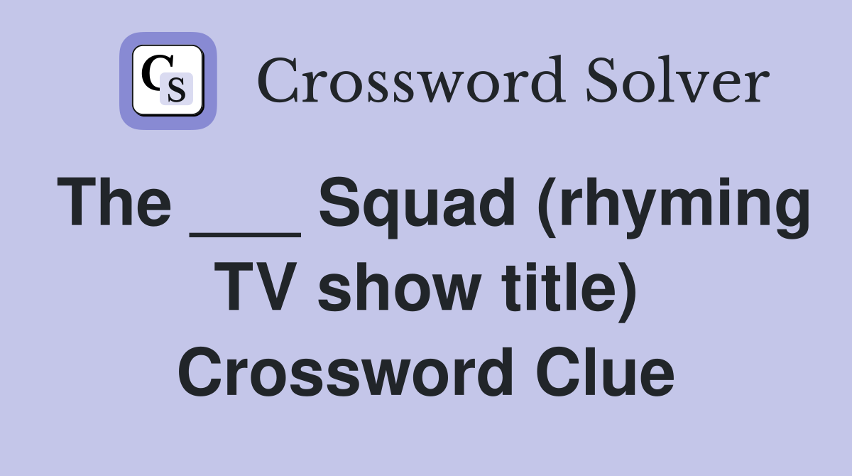 The ___ Squad (rhyming TV show title) Crossword Clue
