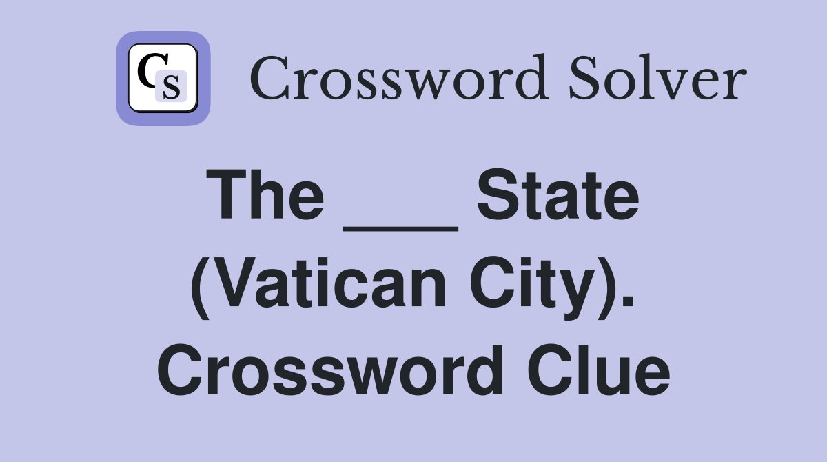 The ___ State (Vatican City). Crossword Clue