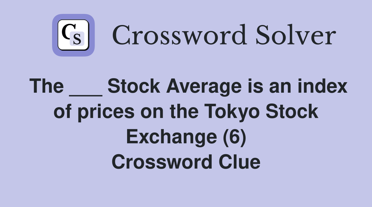 The ___ Stock Average is an index of prices on the Tokyo Stock Exchange (6) Crossword Clue