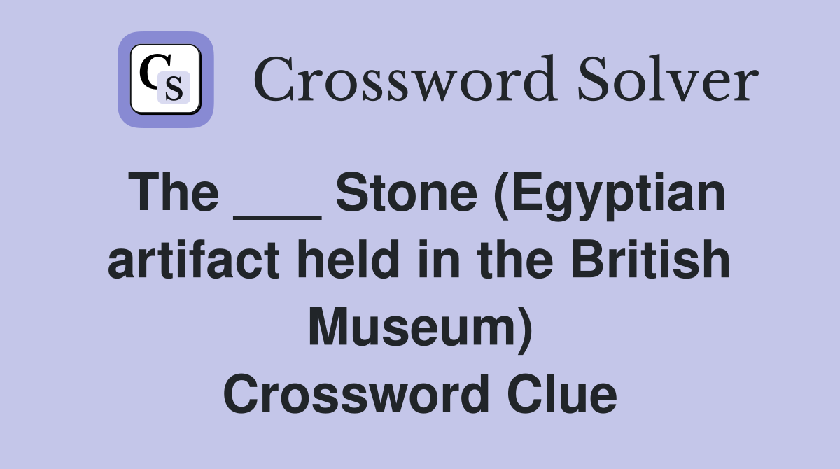 The ___ Stone (Egyptian artifact held in the British Museum) Crossword Clue