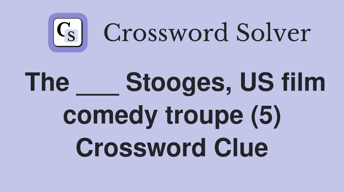 The ___ Stooges, US film comedy troupe (5) Crossword Clue
