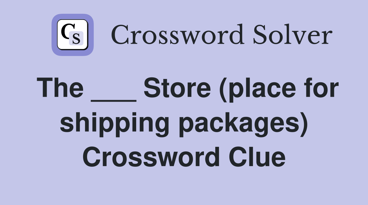 The ___ Store (place for shipping packages) Crossword Clue