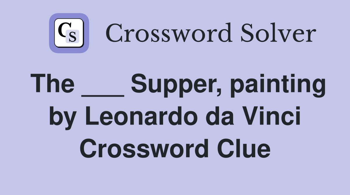 The ___ Supper, painting by Leonardo da Vinci Crossword Clue