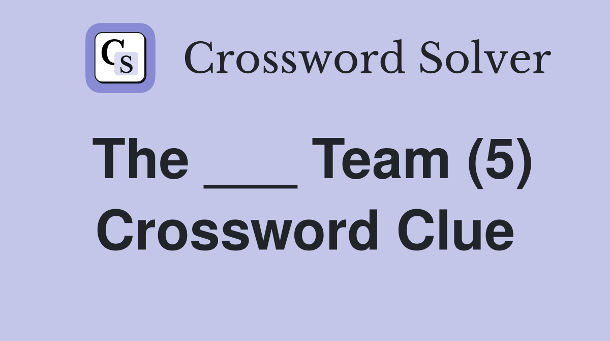 The ___ Team (5) Crossword Clue