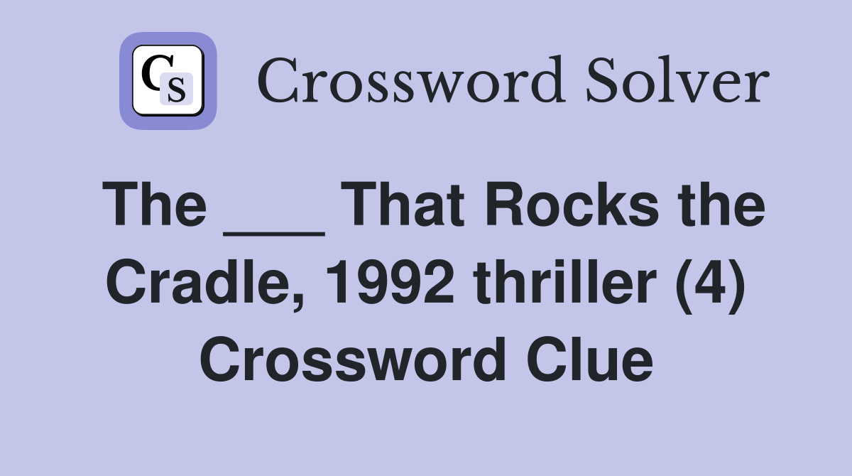 The ___ That Rocks the Cradle, 1992 thriller (4) Crossword Clue