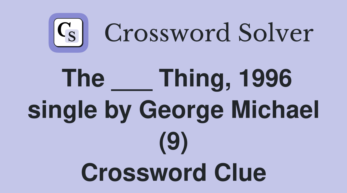 The ___ Thing, 1996 single by George Michael (9) Crossword Clue