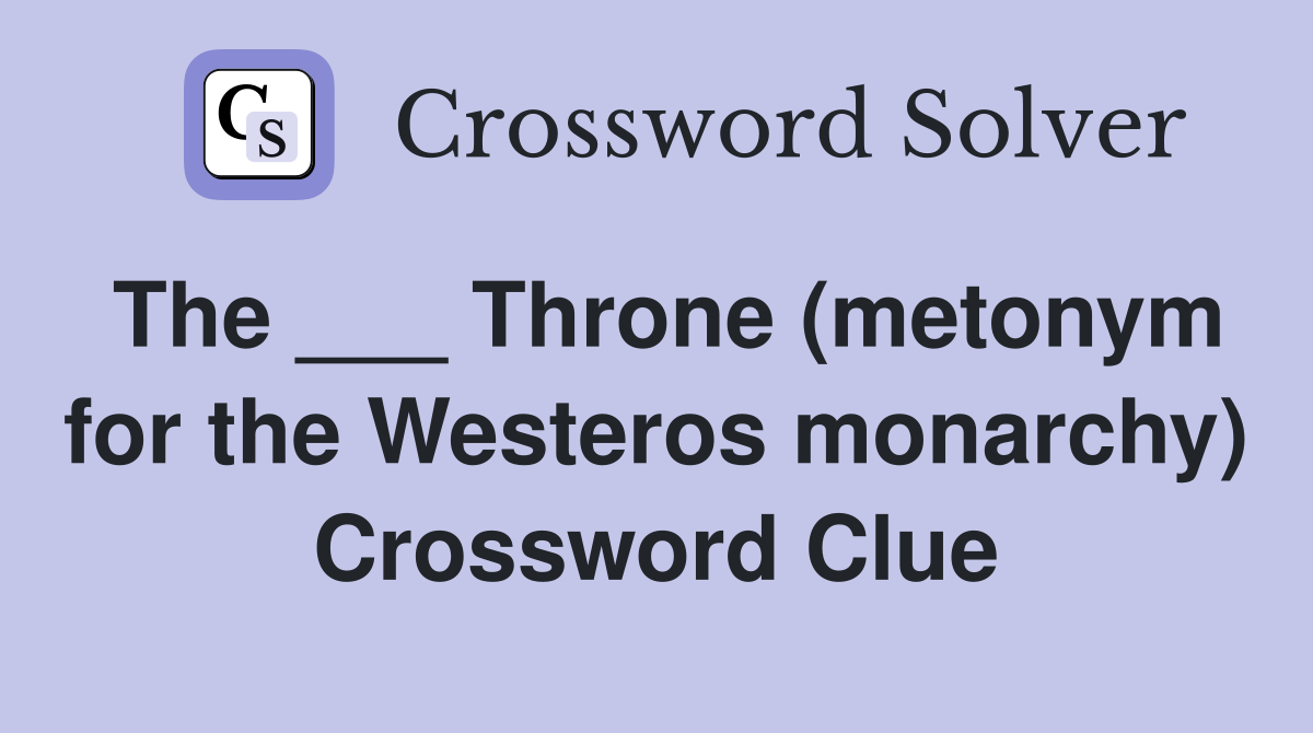 The ___ Throne (metonym for the Westeros monarchy) Crossword Clue