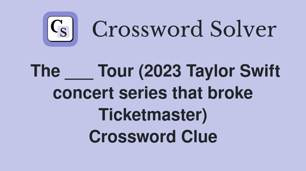 The ___ Tour (2023 Taylor Swift concert series that broke Ticketmaster) Crossword Clue