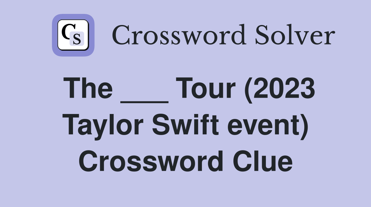 The ___ Tour (2023 Taylor Swift event) Crossword Clue