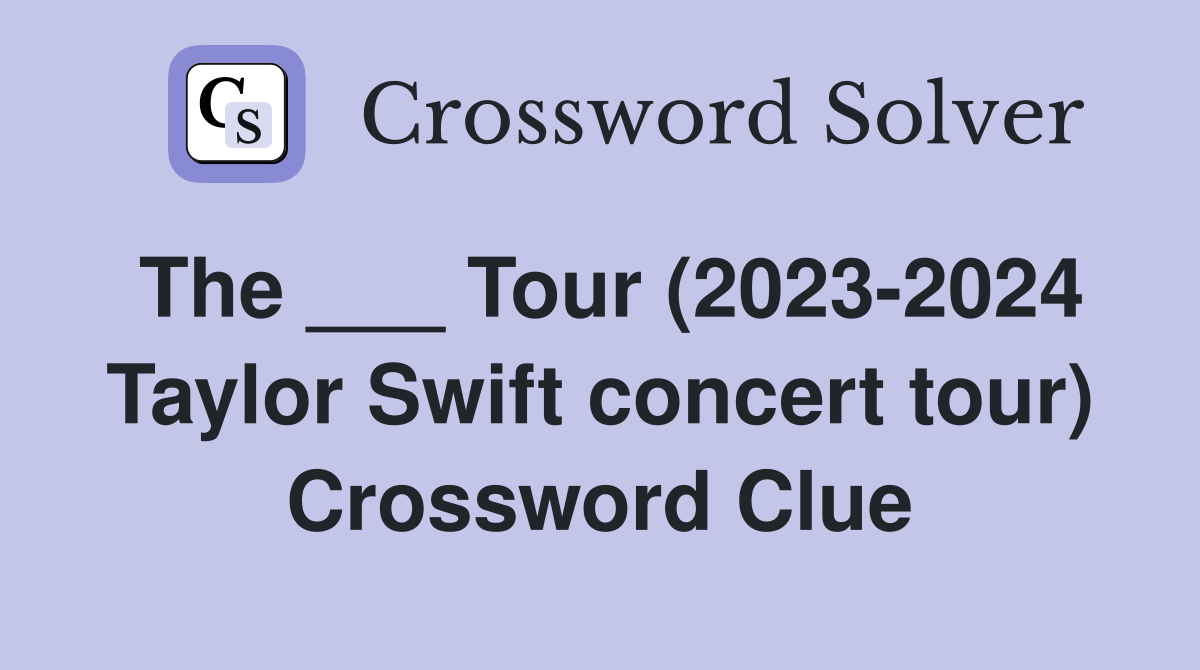 The ___ Tour (2023-2024 Taylor Swift concert tour) Crossword Clue
