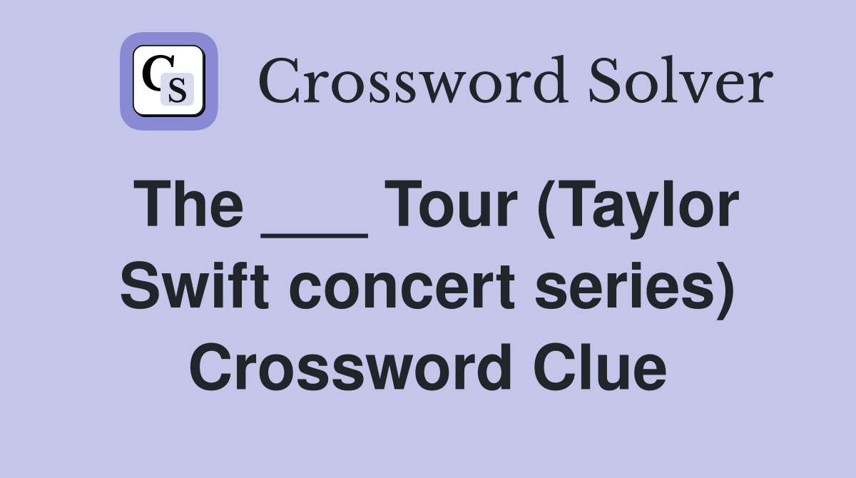 The ___ Tour (Taylor Swift concert series) Crossword Clue