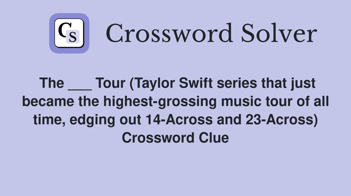 The ___ Tour (Taylor Swift series that just became the highest-grossing music tour of all time, edging out 14-Across and 23-Across) Crossword Clue