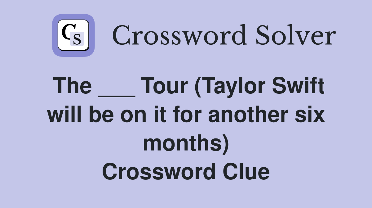 The ___ Tour (Taylor Swift will be on it for another six months) Crossword Clue