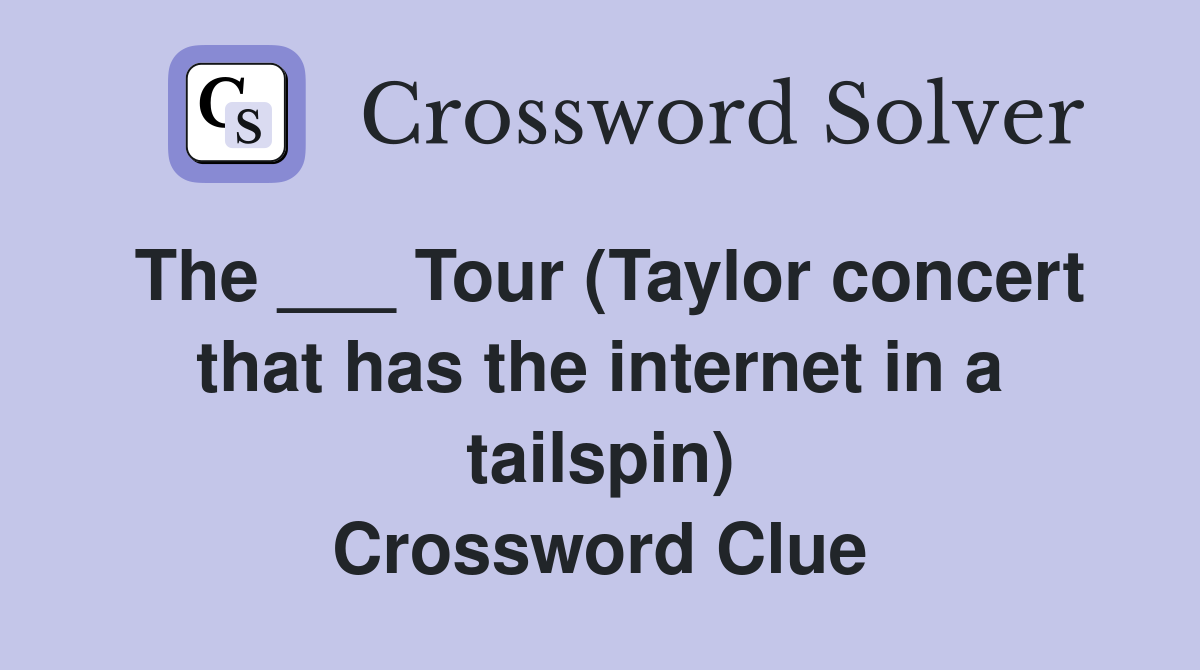 The ___ Tour (Taylor concert that has the internet in a tailspin) Crossword Clue